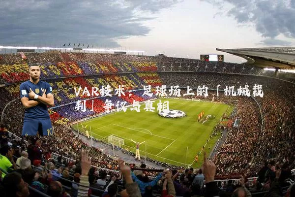 VAR技术:足球场上的「机械裁判」争议与真相