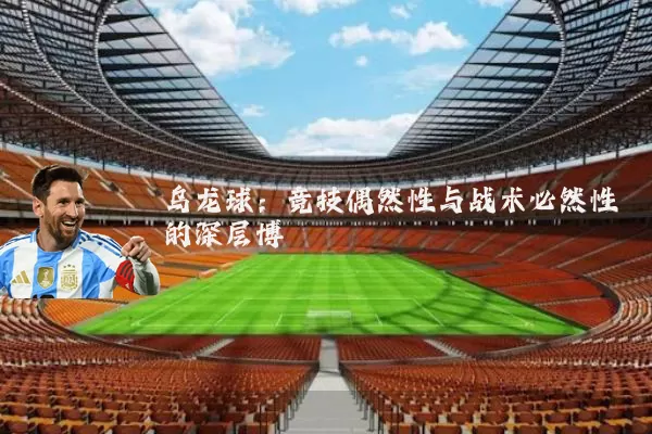 乌龙球:竞技偶然性与战术必然性的深层博弈