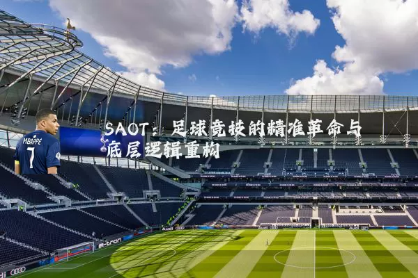 SAOT：足球竞技的精准革命与底层逻辑重构