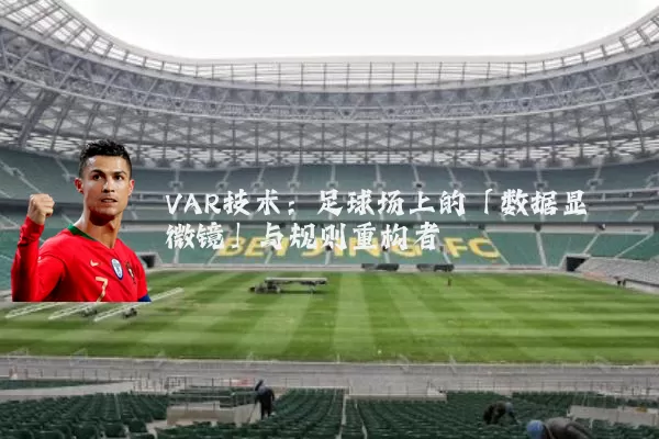 VAR技术：足球场上的「数据显微镜」与规则重构者