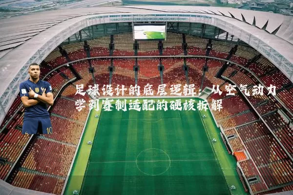 足球设计的底层逻辑：从空气动力学到赛制适配的硬核拆解