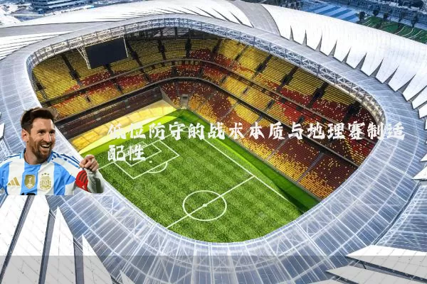 低位防守的战术本质与地理赛制适配性
